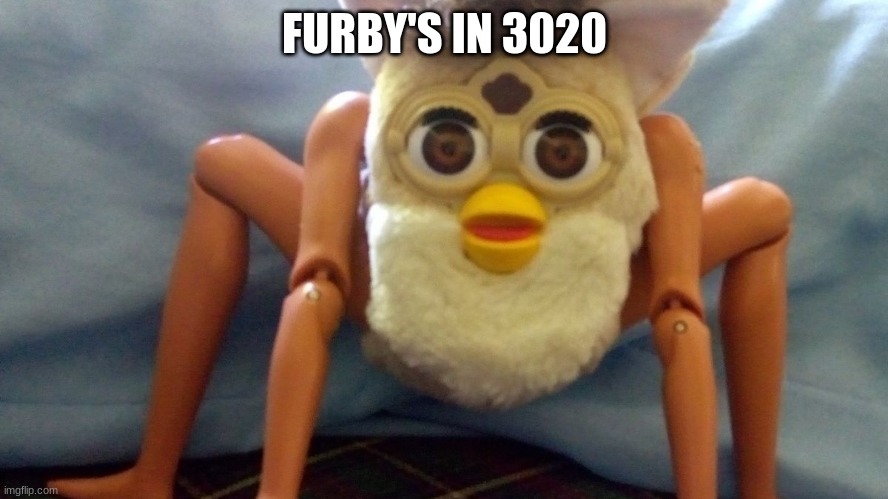 FURBY HORROR | FURBY'S IN 3020 | image tagged in funny | made w/ Imgflip meme maker
