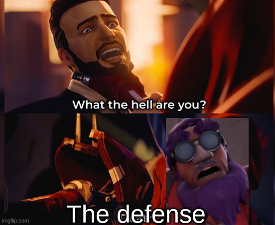 lazypurple defense go brr | The defense | image tagged in what the hell are you death | made w/ Imgflip meme maker