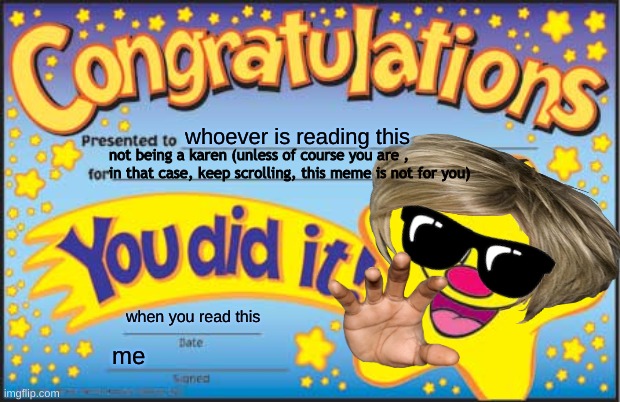 Happy star | whoever is reading this; not being a karen (unless of course you are , in that case, keep scrolling, this meme is not for you); when you read this; me | image tagged in memes,happy star congratulations | made w/ Imgflip meme maker