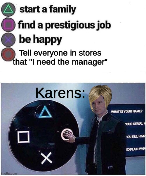 Press circle PS4 |  Tell everyone in stores that "I need the manager"; Karens: | image tagged in press circle ps4,karens | made w/ Imgflip meme maker