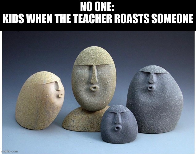 always happens |  NO ONE: 
KIDS WHEN THE TEACHER ROASTS SOMEONE | image tagged in ooooooo | made w/ Imgflip meme maker