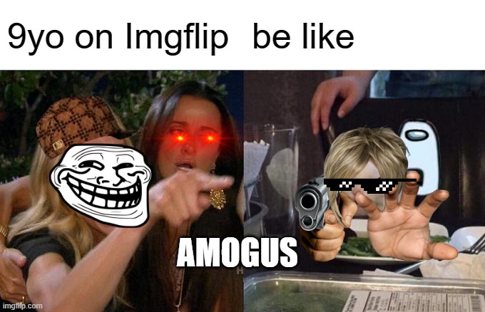 Woman Yelling At Cat Meme | 9yo on Imgflip; be like; AMOGUS | image tagged in memes,woman yelling at cat | made w/ Imgflip meme maker