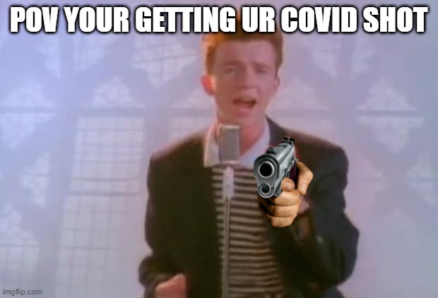 Rick Astley | POV YOUR GETTING UR COVID SHOT | image tagged in rick astley | made w/ Imgflip meme maker