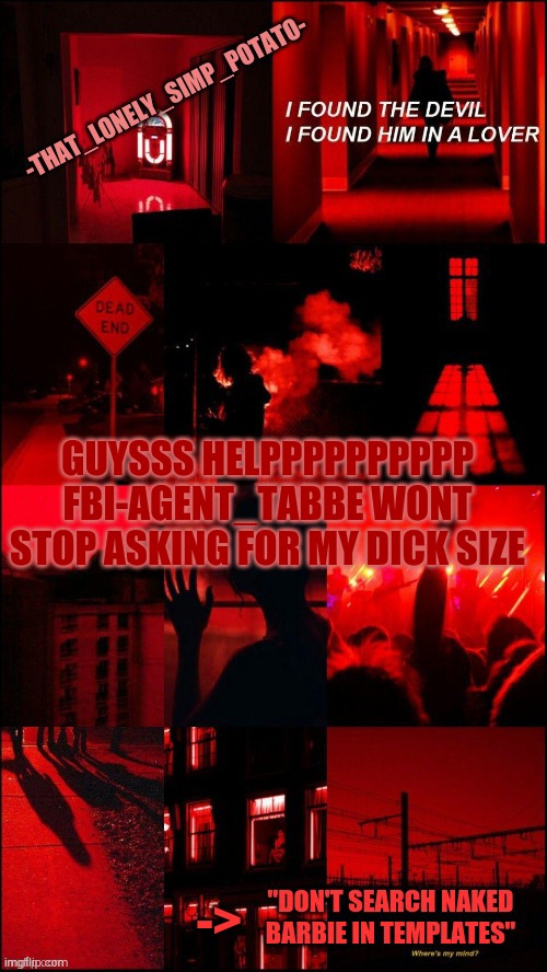 my loner temp | GUYSSS HELPPPPPPPPPP FBI-AGENT_TABBE WONT STOP ASKING FOR MY DICK SIZE; -> | made w/ Imgflip meme maker