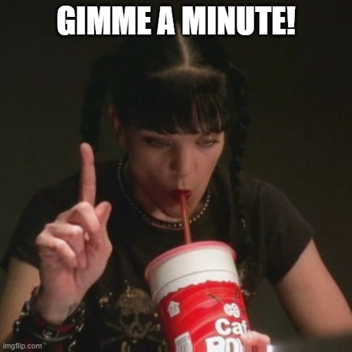 Need MORE caffeine! | GIMME A MINUTE! | image tagged in abby ncis caf pow | made w/ Imgflip meme maker