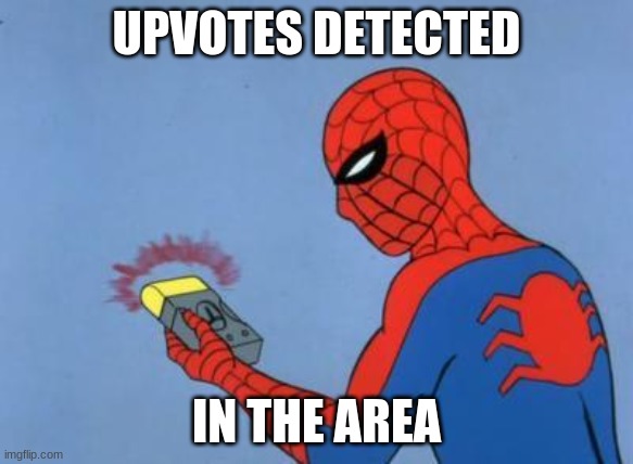 Came here for some upvotez | UPVOTES DETECTED; IN THE AREA | image tagged in spiderman detector | made w/ Imgflip meme maker