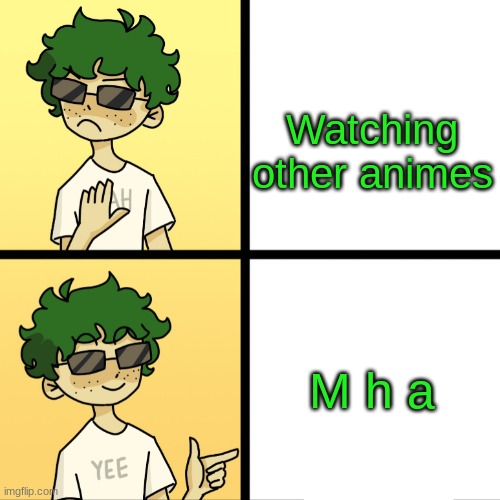 e | Watching other animes; M h a | image tagged in izuku midoriya drake | made w/ Imgflip meme maker