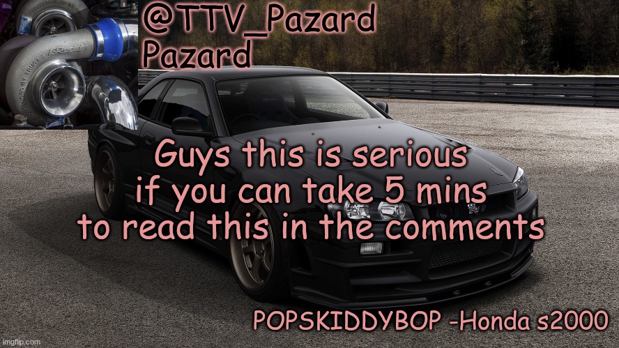 TTV_Car | Guys this is serious if you can take 5 mins to read this in the comments | image tagged in ttv_car | made w/ Imgflip meme maker