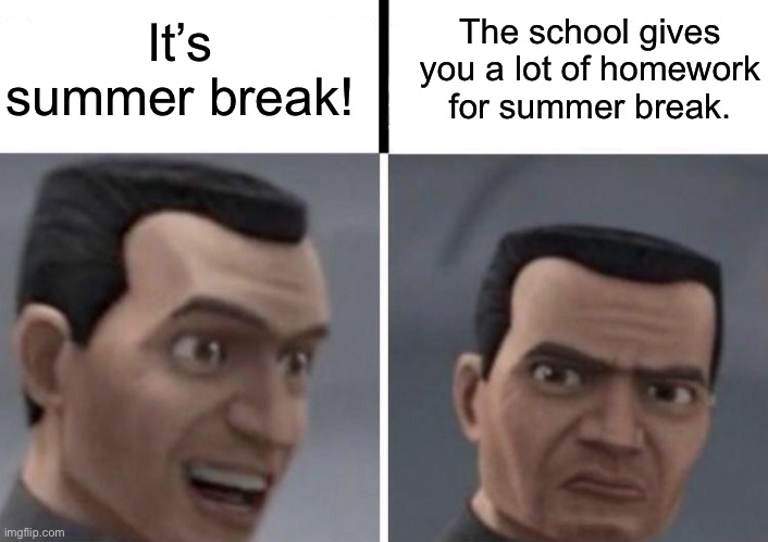 Clone Trooper faces | It’s summer break! The school gives you a lot of homework for summer break. | image tagged in clone trooper faces,memes,funny,star wars,summer,school | made w/ Imgflip meme maker