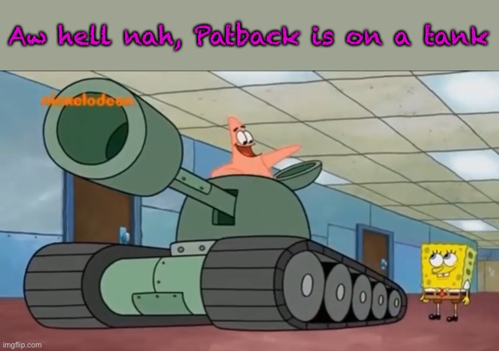 Aw hell nah, Patback is on a tank | made w/ Imgflip meme maker