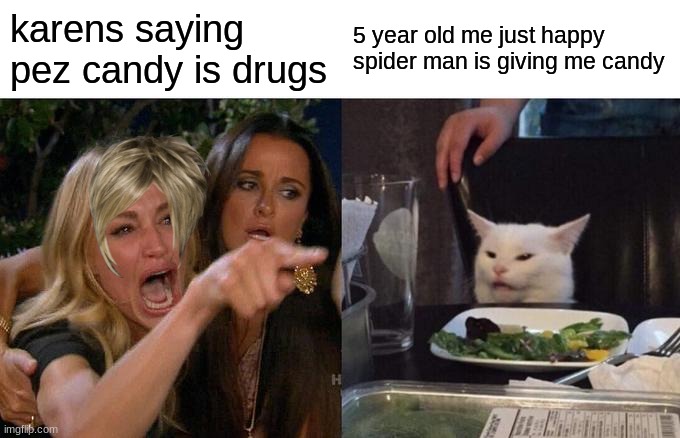 Woman Yelling At Cat | karens saying pez candy is drugs; 5 year old me just happy spider man is giving me candy | image tagged in memes,woman yelling at cat | made w/ Imgflip meme maker