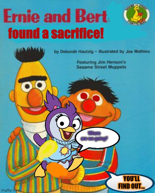 Best new sesame street book! | found a sacrifice! Where are we going? YOU'LL FIND OUT... | image tagged in sesame street,bert and ernie,book,human,sacrifice,but why why would you do that | made w/ Imgflip meme maker