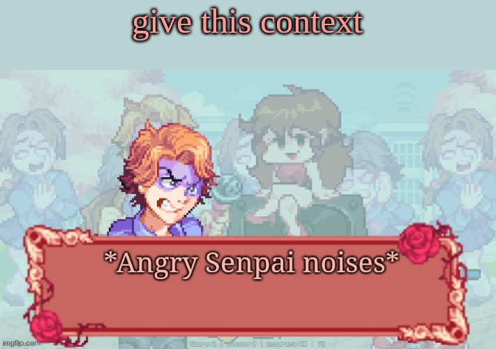 *Angry Senpai noises* | give this context | image tagged in angry senpai noises | made w/ Imgflip meme maker