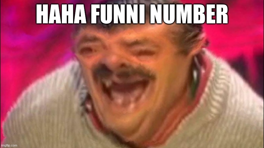 Laughing Spanish Guy | HAHA FUNNI NUMBER | image tagged in laughing spanish guy | made w/ Imgflip meme maker