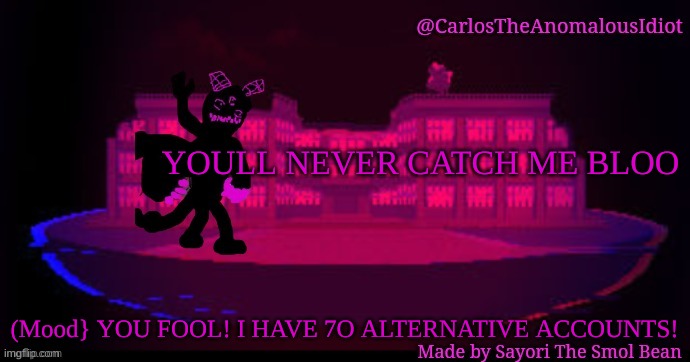 HAHAA | YOULL NEVER CATCH ME BLOO; (Mood} YOU FOOL! I HAVE 7O ALTERNATIVE ACCOUNTS! | made w/ Imgflip meme maker