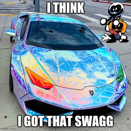 :) | I THINK; I GOT THAT SWAGG | image tagged in in class memes | made w/ Imgflip meme maker