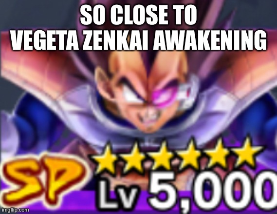 aaa | SO CLOSE TO VEGETA ZENKAI AWAKENING | made w/ Imgflip meme maker