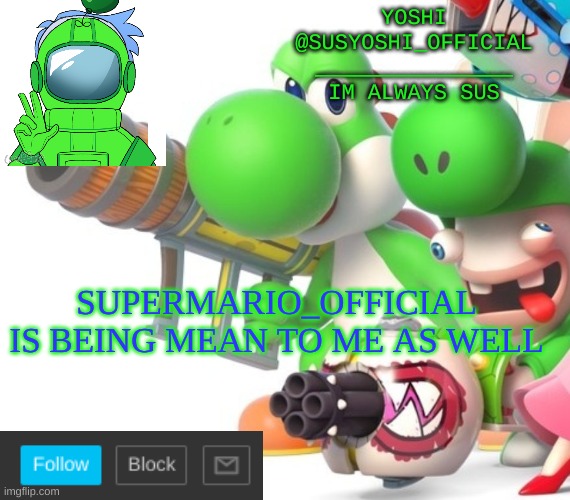 Yoshi_Official Announcement Temp v4 | SUPERMARIO_OFFICIAL IS BEING MEAN TO ME AS WELL | image tagged in yoshi_official announcement temp v4 | made w/ Imgflip meme maker