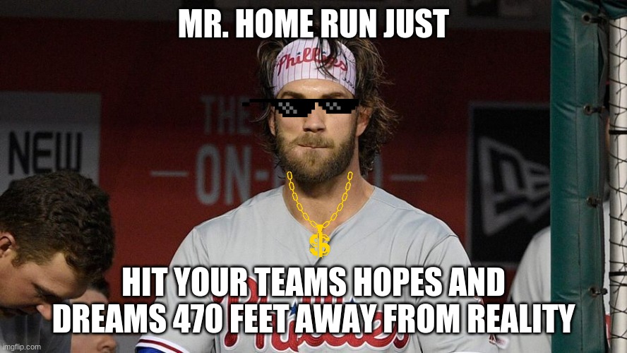 Use To roast other teams |  MR. HOME RUN JUST; HIT YOUR TEAMS HOPES AND DREAMS 470 FEET AWAY FROM REALITY | image tagged in bryce harper,mlb | made w/ Imgflip meme maker