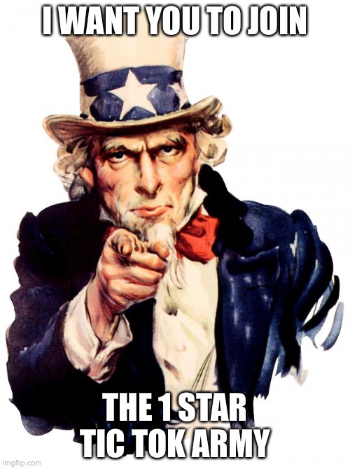 Link in desc | I WANT YOU TO JOIN; THE 1 STAR TIC TOK ARMY | image tagged in memes,uncle sam | made w/ Imgflip meme maker