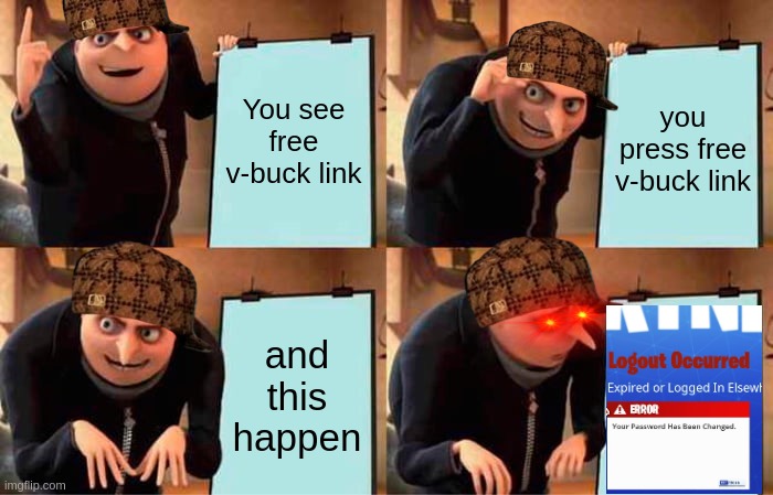 this is why I have a new account | You see free v-buck link; you press free v-buck link; and this happen | image tagged in memes,gru's plan | made w/ Imgflip meme maker