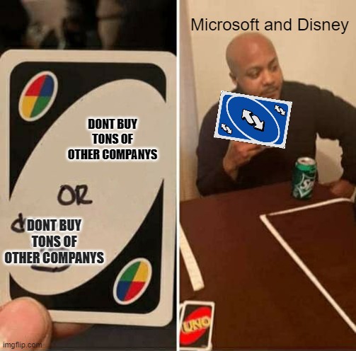 they wont stop | Microsoft and Disney; DONT BUY TONS OF OTHER COMPANYS; DONT BUY TONS OF OTHER COMPANYS | image tagged in memes,uno draw 25 cards | made w/ Imgflip meme maker