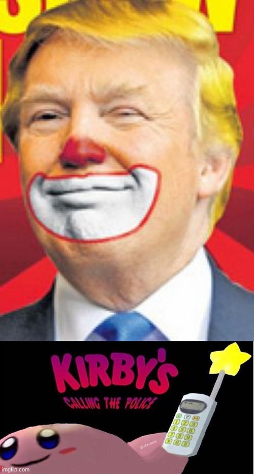 image tagged in donald trump the clown,kirby's calling the police | made w/ Imgflip meme maker