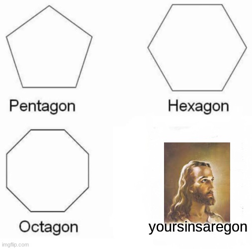 Pentagon Hexagon Octagon | yoursinsaregon | image tagged in memes,pentagon hexagon octagon | made w/ Imgflip meme maker