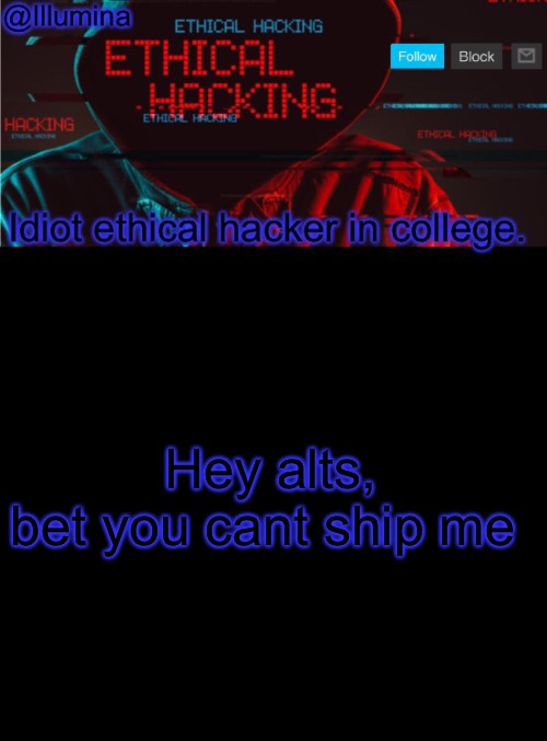 Illumina ethical hacking temp (extended) | Hey alts, bet you cant ship me | image tagged in illumina ethical hacking temp extended | made w/ Imgflip meme maker