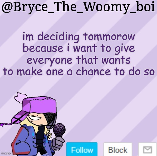 Bryce_The_Woomy_boi | im deciding tommorow because i want to give everyone that wants to make one a chance to do so | image tagged in bryce_the_woomy_boi | made w/ Imgflip meme maker