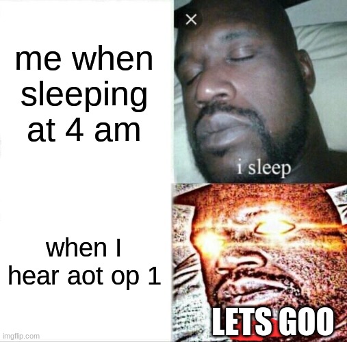 aot in 4 am |  me when sleeping at 4 am; when I hear aot op 1; LETS GOO | image tagged in memes,sleeping shaq | made w/ Imgflip meme maker