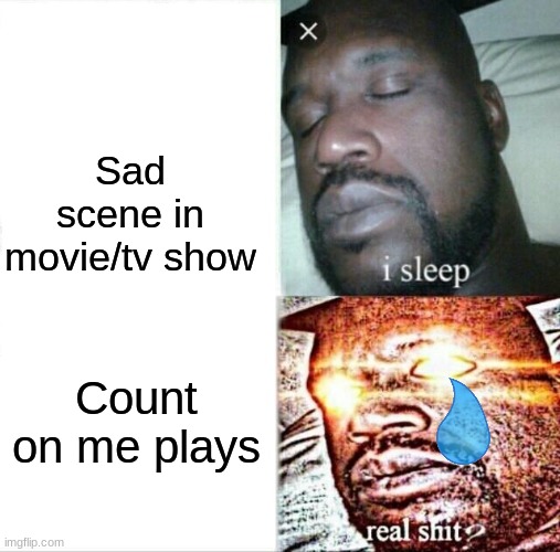 Sleeping Shaq | Sad scene in movie/tv show; Count on me plays | image tagged in memes,sleeping shaq | made w/ Imgflip meme maker