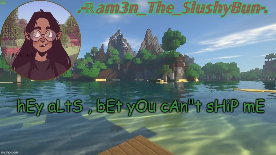 i need a life | hEy aLtS , bEt yOu cAn"t sHiP mE | image tagged in raminna's minecraft template don't question the name- | made w/ Imgflip meme maker