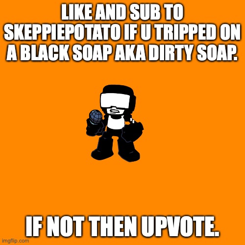 Dab. | LIKE AND SUB TO SKEPPIEPOTATO IF U TRIPPED ON A BLACK SOAP AKA DIRTY SOAP. IF NOT THEN UPVOTE. | image tagged in memes,blank transparent square | made w/ Imgflip meme maker
