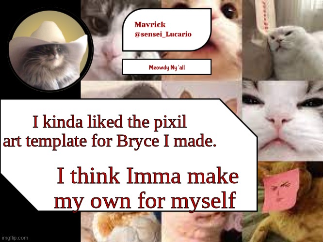 tfw you should be working on your game but your making a pixilated announcement template: | I kinda liked the pixil art template for Bryce I made. I think Imma make my own for myself | image tagged in mavrick meowdy template | made w/ Imgflip meme maker