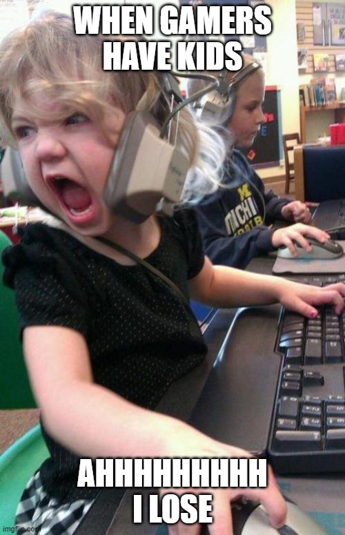 angry little girl gamer |  WHEN GAMERS HAVE KIDS; AHHHHHHHHH I LOSE | image tagged in angry little girl gamer | made w/ Imgflip meme maker