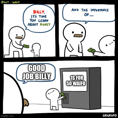 billy loves waifu | GOOD JOB BILLY; 1$ FOR 50 WAIFU | image tagged in billy wait | made w/ Imgflip meme maker