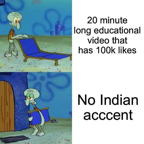 lol | 20 minute long educational video that has 100k likes; No Indian acccent | image tagged in squidward chair,lol,memes,oh wow are you actually reading these tags,indian guy,school | made w/ Imgflip meme maker