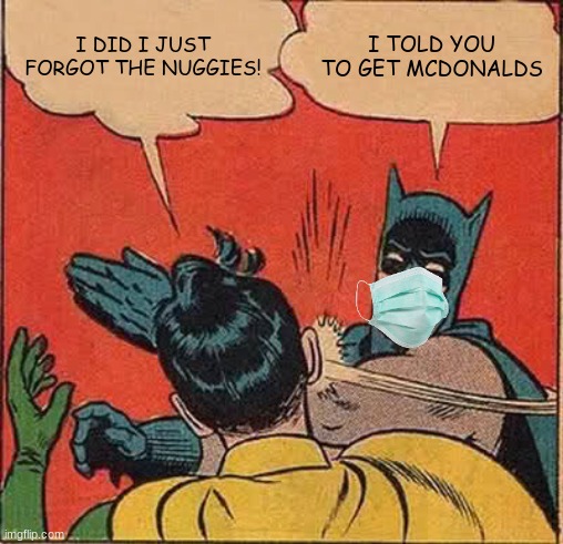 He forgot something- | I DID I JUST FORGOT THE NUGGIES! I TOLD YOU TO GET MCDONALDS | image tagged in memes,batman slapping robin | made w/ Imgflip meme maker