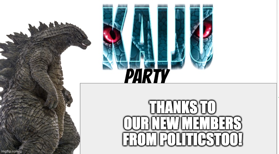 Kaiju Party announcement | THANKS TO OUR NEW MEMBERS FROM POLITICSTOO! | image tagged in kaiju party announcement | made w/ Imgflip meme maker