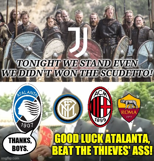 Juventus and Atalanta before the cup final in Reggio-Emilia | TONIGHT WE STAND EVEN WE DIDN'T WON THE SCUDETTO! THANKS, BOYS. GOOD LUCK ATALANTA, BEAT THE THIEVES' ASS! | image tagged in iceland national football team,dancing pallbearers,juventus,atalanta,calcio,memes | made w/ Imgflip meme maker