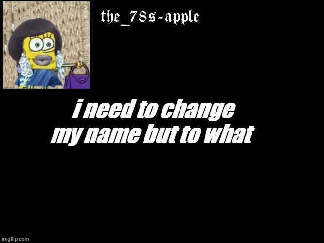 new name? | i need to change my name but to what | image tagged in mine,craft,poo | made w/ Imgflip meme maker