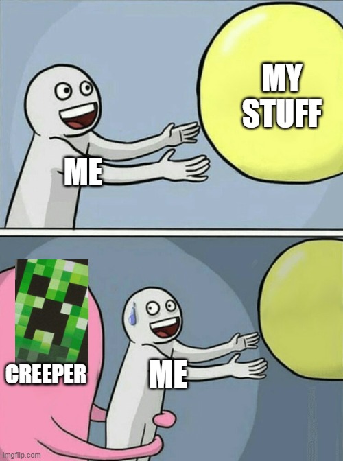 hjhh | MY STUFF; ME; CREEPER; ME | image tagged in memes,running away balloon | made w/ Imgflip meme maker