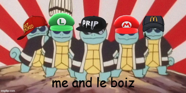 me and le boiz | image tagged in funny | made w/ Imgflip meme maker