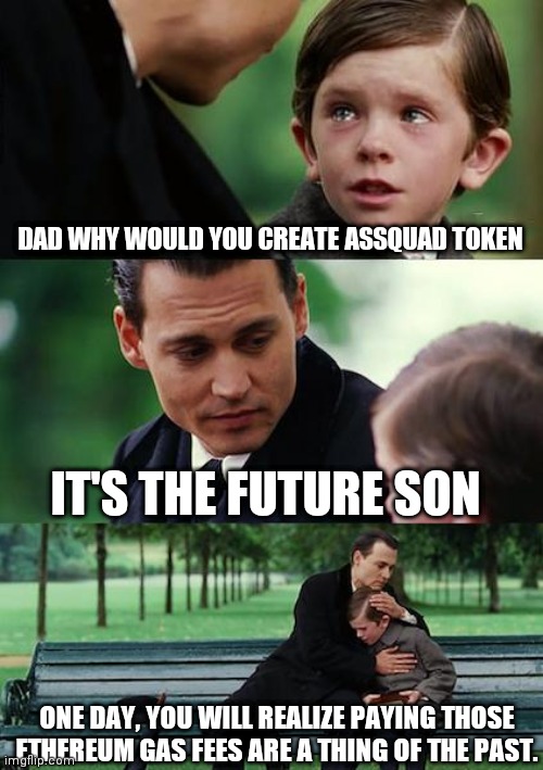 ASSquad (ASSQ) Token | DAD WHY WOULD YOU CREATE ASSQUAD TOKEN; IT'S THE FUTURE SON; ONE DAY, YOU WILL REALIZE PAYING THOSE ETHEREUM GAS FEES ARE A THING OF THE PAST. | image tagged in memes,finding neverland | made w/ Imgflip meme maker