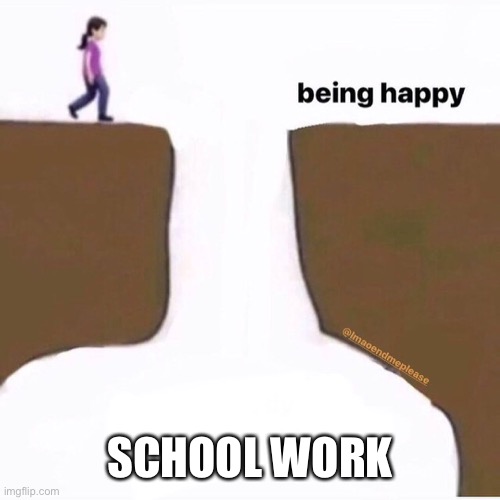 Me being happy fall | SCHOOL WORK | image tagged in me being happy fall,school,school meme,homework,sad | made w/ Imgflip meme maker