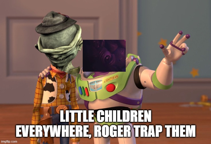 X, X Everywhere | LITTLE CHILDREN EVERYWHERE, ROGER TRAP THEM | image tagged in memes,x x everywhere | made w/ Imgflip meme maker