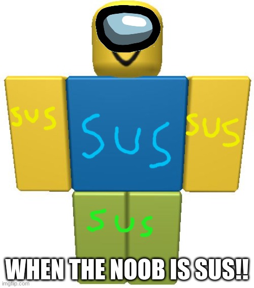 sus | WHEN THE NOOB IS SUS!! | image tagged in roblox noob | made w/ Imgflip meme maker