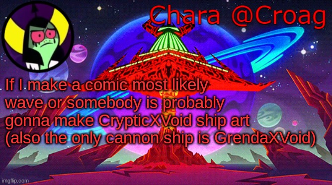 Chara's Lord Dominator temp | If I make a comic most likely wave or somebody is probably gonna make CrypticXVoid ship art (also the only cannon ship is GrendaXVoid) | image tagged in chara's lord dominator temp | made w/ Imgflip meme maker