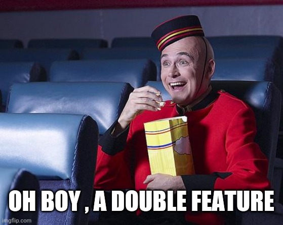 Eat Popcorn | OH BOY , A DOUBLE FEATURE | image tagged in eat popcorn | made w/ Imgflip meme maker